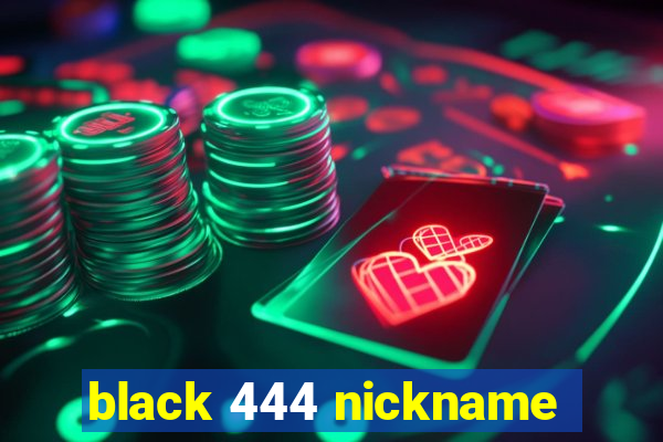 black 444 nickname